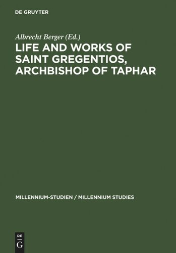 Life And Works Of Saint Gregentios Archbishop Of Taphar Introduction Critical Edition And Translation Albrecht Berger Editor