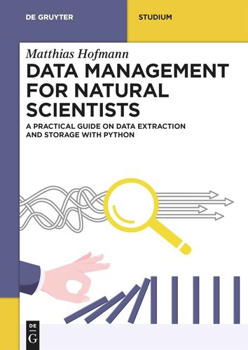 Data Management For Natural Scientists A Practical Guide To Data Extraction And Storage Using Python Matthias Hofmann
