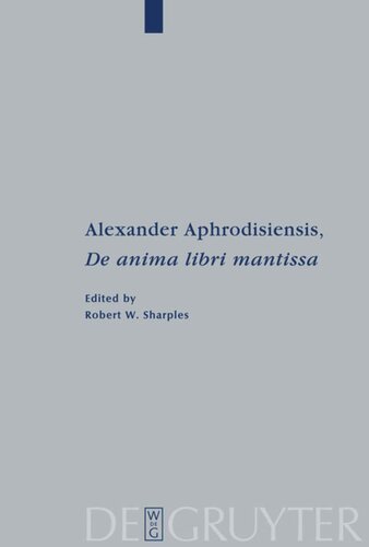Alexander Aphrodisiensis De Anima Libri Mantissa A New Edition Of The Greek Text With Introduction And Commentary Alexander Aphrodisiensis Editor Robert W Sharples Editor