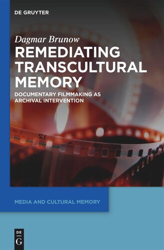 Remediating Transcultural Memory Documentary Filmmaking As Archival Intervention Dagmar Brunow