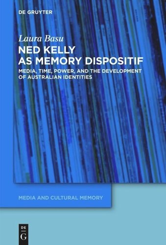 Ned Kelly As Memory Dispositif Media Time Power And The Development Of Australian Identities Laura Basu