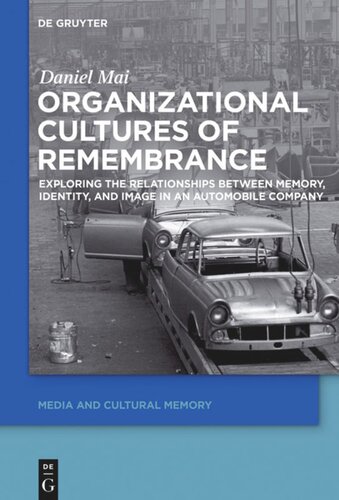 Organizational Cultures Of Remembrance Exploring The Relationships Between Memory Identity And Image In An Automobile Company Daniel Mai
