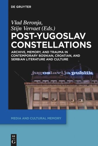 Postyugoslav Constellations Archive Memory And Trauma In Contemporary Bosnian Croatian And Serbian Literature And Culture Vlad Beronja Editor Stijn Vervaet Editor