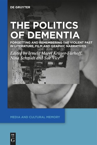 The Politics Of Dementia Forgetting And Remembering The Violent Past In Literature Film And Graphic Narratives Irmela Marei Krgerfrhoff Editor Nina Schmidt Editor Sue Vice Editor
