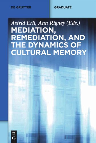 Mediation Remediation And The Dynamics Of Cultural Memory Astrid Erll Editor Ann Rigney Editor Laura Basu Editor Paulus Bijl Editor