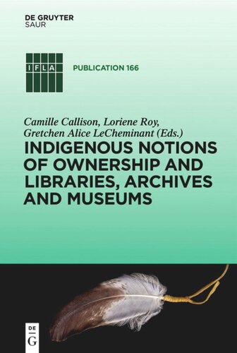 Indigenous Notions Of Ownership And Libraries Archives And Museums Camille Callison Editor Loriene Roy Editor Gretchen Alice Lecheminant Editor