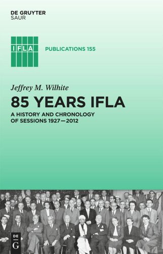 85 Years Ifla A History And Chronology Of Sessions 19272012 1st Edition Jeffrey M Wilhite