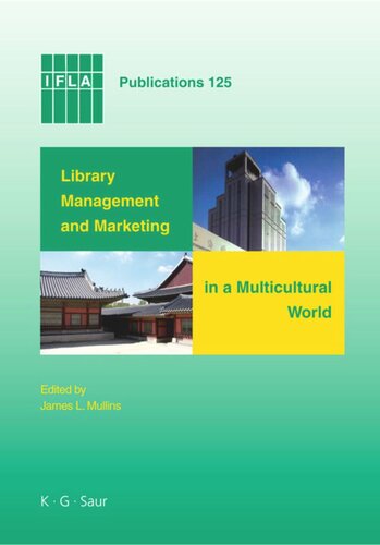 Library Management And Marketing In A Multicultural World Proceedings Of The 2006 Ifla Management And Marketing Sections Conference Shanghai 1617 August 2006 1st Edition James L Mullins Editor