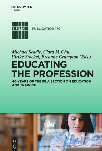 Educating The Profession 40 Years Of The Ifla Section On Education And Training Michael Seadle Editor Clara M Chu Editor Ulrike Stckel Editor Breanne Crumpton Editor