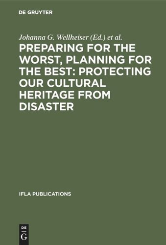 Preparing For The Worst Planning For The Best Protecting Our Cultural Heritage From Disaster Proceedings Of A Special Ifla Conference Held In Berlin In July 2003 Johanna G Wellheiser Editor Nancy E Gwinn Editor