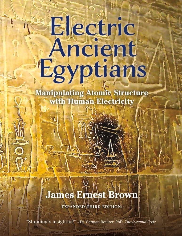 Electric Ancient Egyptians Manipulating Atomic Structure With Human Electricity 3rd James Ernest Brown