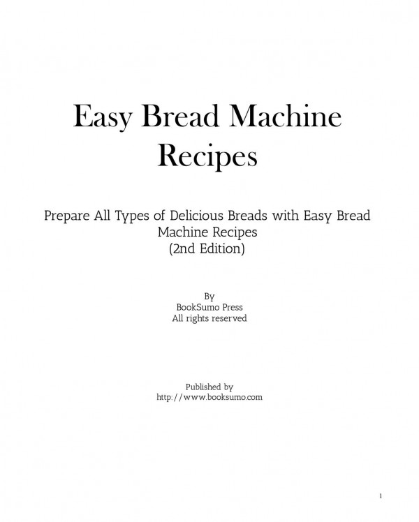 Easy Bread Machine Recipes Prepare All Types Of Delicious Breads With Easy Bread Machine Recipes 2nd Edition Booksumo Press