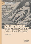 Suicide By Proxy In Early Modern Germany Crime Sin And Salvation Kathy Stuart