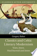 Classics And Celtic Literary Modernism Yeats Joyce Macdiarmid And Jones Gregory Baker