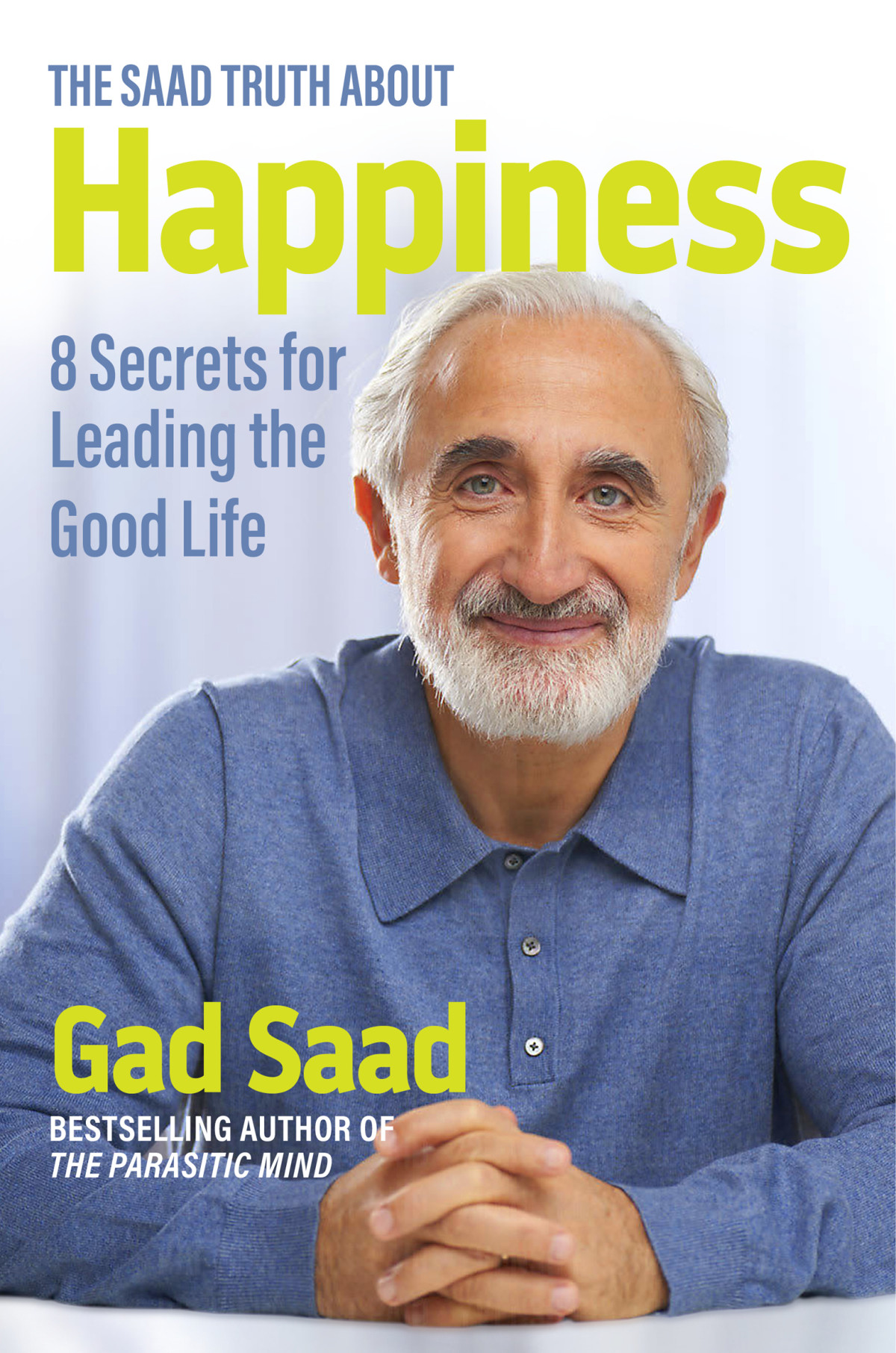 The Saad Truth About Happiness 8 Secrets For Leading The Good Life Gad Saad