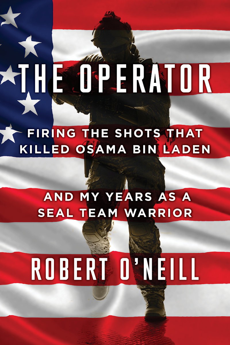 The Operator Firing The Shots That Killed Osama Bin Laden And My Years As A Seal Team Warrior Robert Oneill