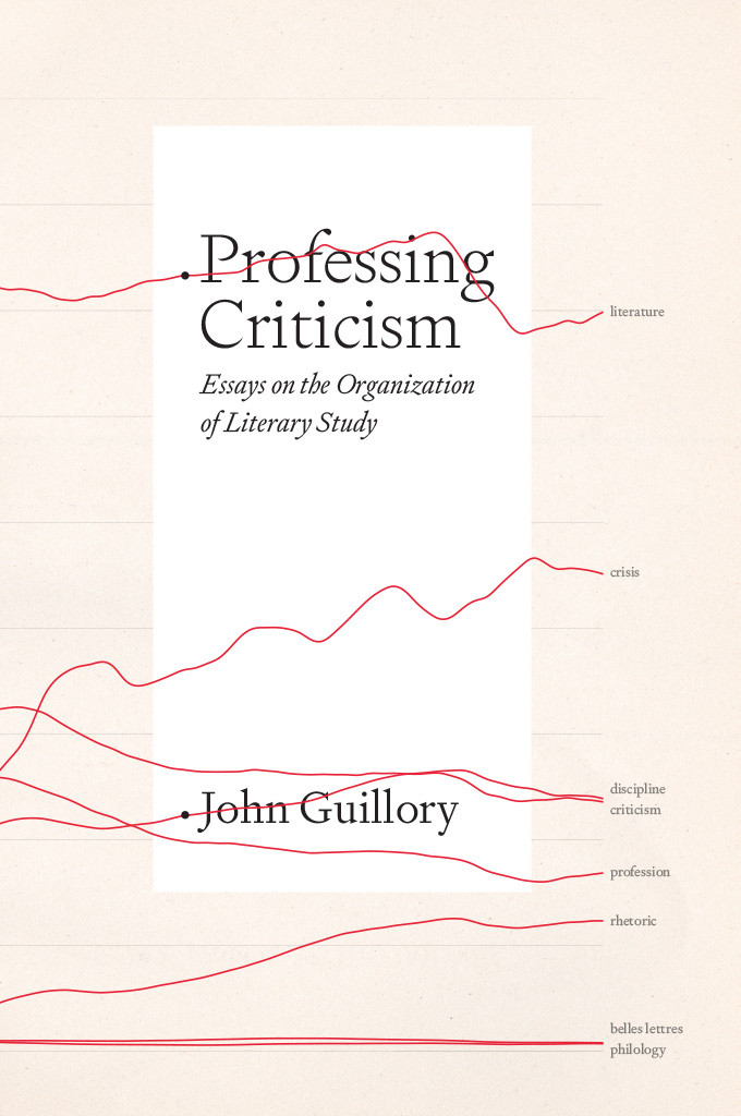 Professing Criticism Essays On The Organization Of Literary Study John Guillory