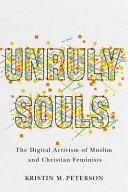 Unruly Souls The Digital Activism Of Muslim And Christian Feminists Kristin M Peterson