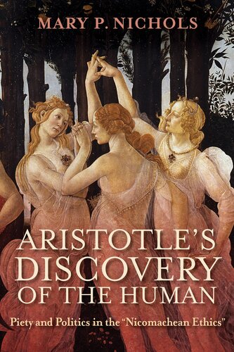 Aristotles Discovery Of The Human Piety And Politics In The Nicomachean Ethics Mary P Nichols