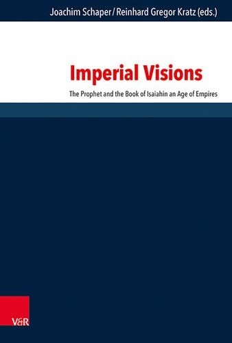 Imperial Visions The Prophet And The Book Of Isaiah In An Age Of Empires Forschungen Zur Religion Und Literatur Des Alten Und Neuen Testaments 277 1 Ed Reinhard Gregor Kratz Editor