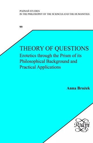 Theory Of Questions Erotetics Through The Prism Of Its Philosophical Background And Practical Applications 1st Edition Anna Broek