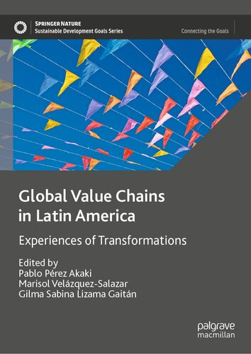 Global Value Chains In Latin America Experiences Of Transformations Sustainable Development Goals Series 1st Ed 2023 Pablo Prez Akaki Editor