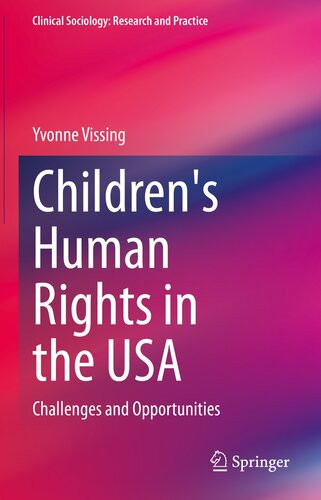 Childrens Human Rights In The Usa Challenges And Opportunities Clinical Sociology Research And Practice 1st Ed 2023 Yvonne Vissing