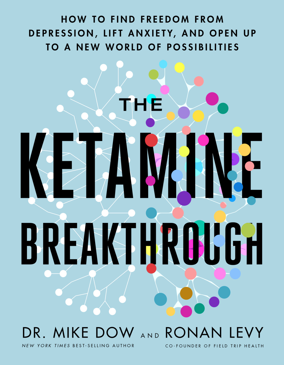 The Ketamine Breakthrough How To Find Freedom From Depression Lift Anxiety And Open Up To A New World Of Possibilities Mike Dow