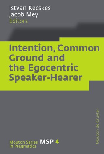 Intention Common Ground And The Egocentric Speakerhearer Istvan Kecskes Editor Jacob Mey Editor
