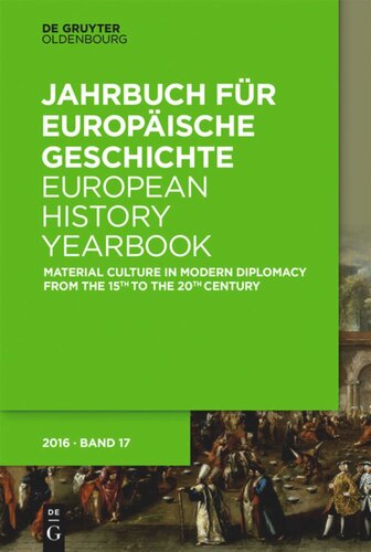 Jahrbuch Fr Europische Geschichte European History Yearbook Band 17 Material Culture In Modern Diplomacy From The 15th To The 20th Century Harriet Rudolph Editor Gregor M Metzig Editor