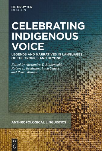 Celebrating Indigenous Voice Legends And Narratives In Languages Of The Tropics And Beyond Alexandra Y Aikhenvald Editor Robert L Bradshaw Editor Luca Ciucci Editor Pema Wangdi Editor