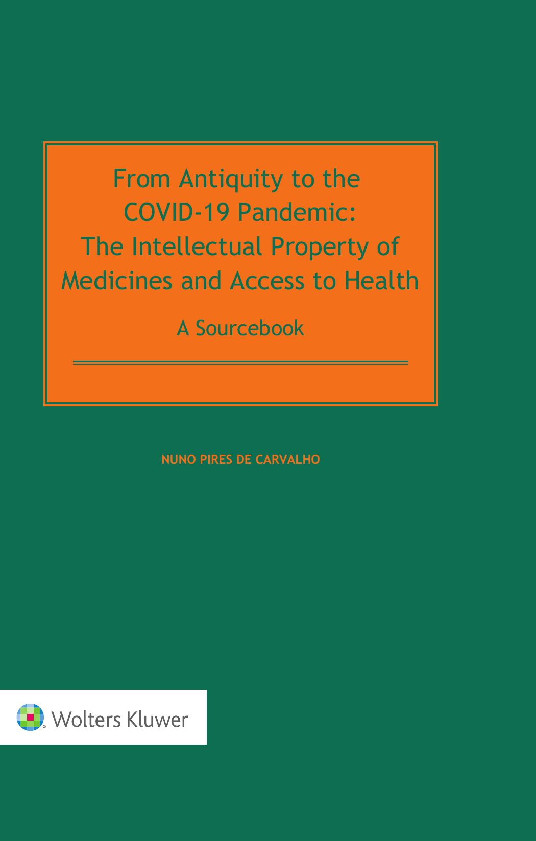 From Antiquity To The Covid19 Pandemic The Intellectual Property Of Medicines And Access To Health A Sourcebook Nuno Pires De Carvalho