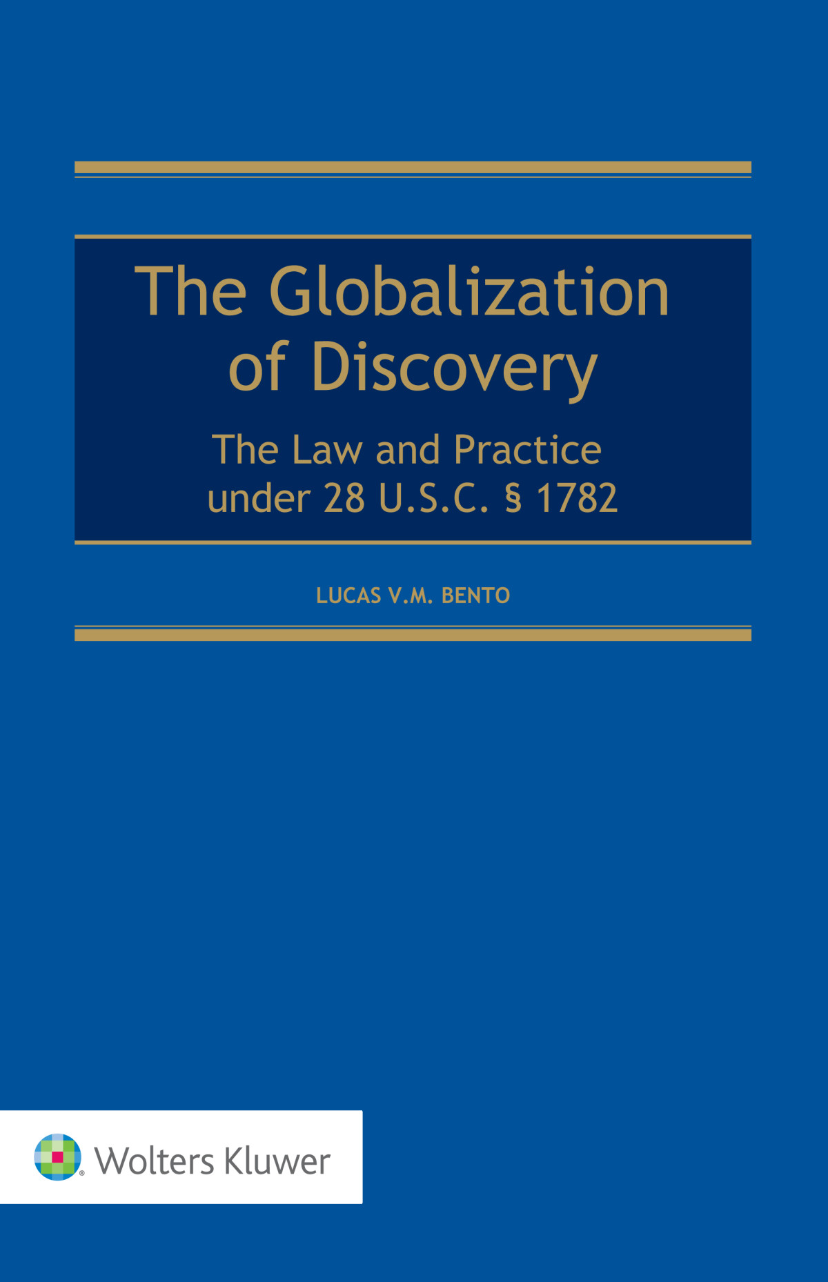 The Globalization Of Discovery The Law And Practice Under 28 Usc Section 1782 Lucas V M Bento