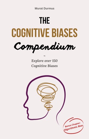 The Cognitive Biases Compendium Explore Over 150 Cognitive Biases Across 500 Pages To Make Better Decisions Think Critically 1st Edition Murat Durmus