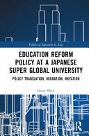 Education Reform Policy At A Japanese Super Global University Policy Translation Migration And Mutation 1st Edition Grant Black