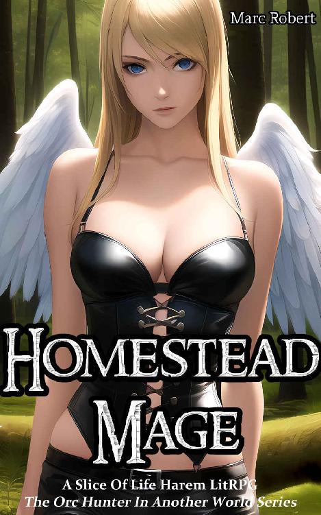 Homestead Mage A Slice Of Life Harem Litrpg The Orc Hunter In Another World Series Marc Robert