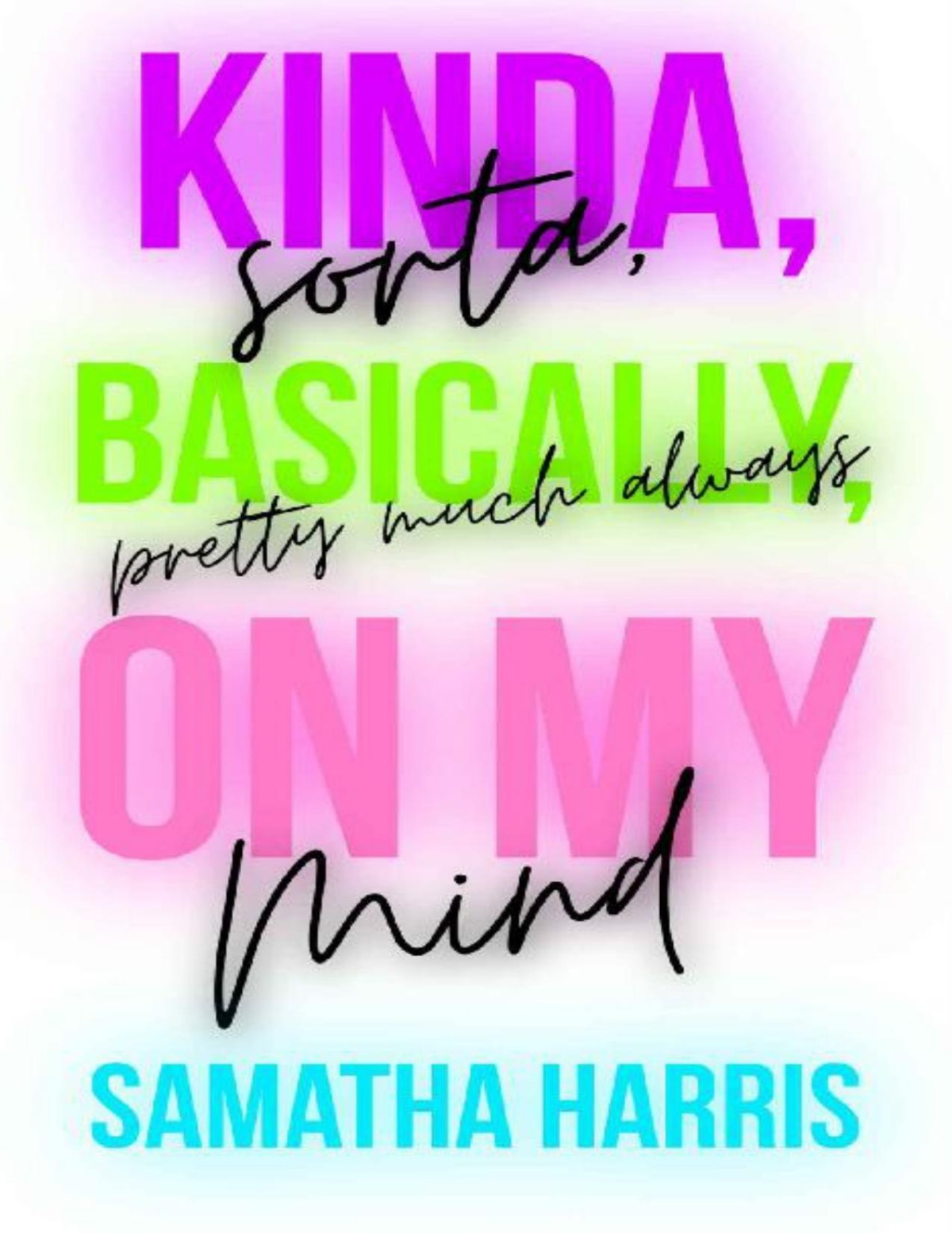 Kinda Sorta Basically Pretty Much Always On My Mind Samatha Harris