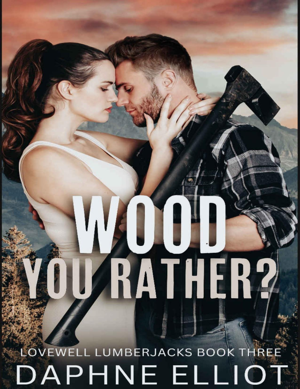 Wood You Rather A Fake Dating Romance Lovewell Lumberjacks Book 3 Daphne Elliot