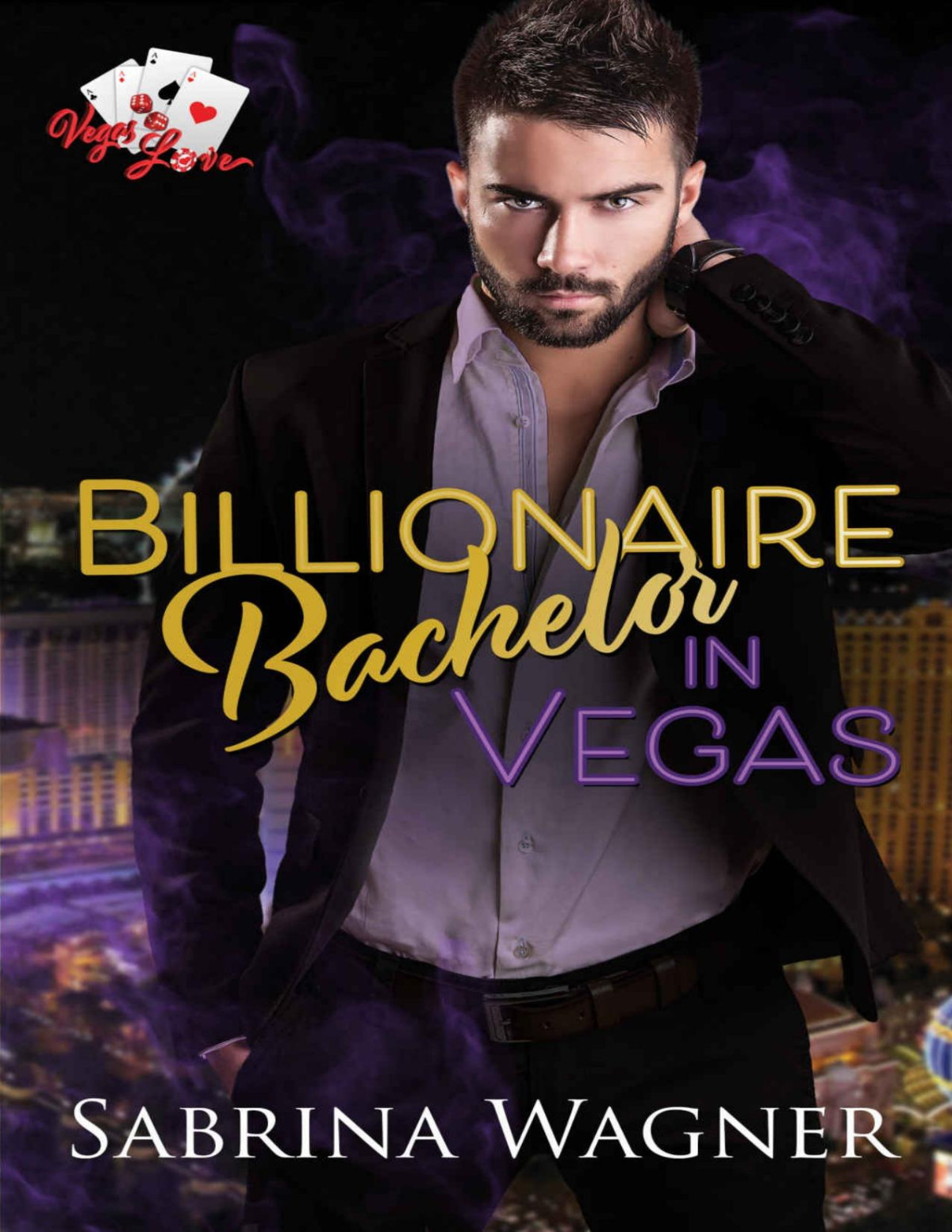Billionaire Bachelor In Vegas An Opposites Attract Billionaire Romance Vegas Love Book 2 Sabrina Wagner