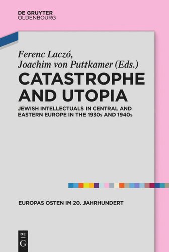 Catastrophe And Utopia Jewish Intellectuals In Central And Eastern Europe In The 1930s And 1940s Ferenc Laczo Editor Joachim Von Puttkamer Editor