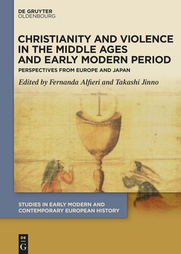 Christianity And Violence In The Middle Ages And Early Modern Period Perspectives From Europe And Japan Fernanda Alfieri Editor Takashi Jinno Editor