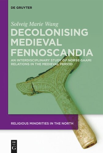 Decolonising Medieval Fennoscandia An Interdisciplinary Study Of Norsesaami Relations In The Medieval Period Solveig Marie Wang
