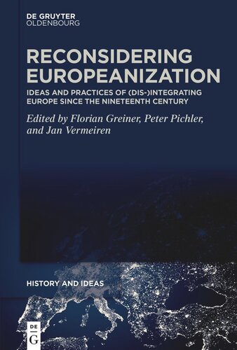 Reconsidering Europeanization Ideas And Practices Of Disintegrating Europe Since The Nineteenth Century Florian Greiner Editor Peter Pichler Editor Jan Vermeiren Editor