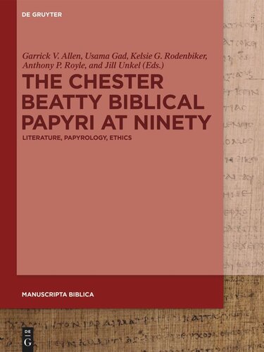 The Chester Beatty Biblical Papyri At Ninety Literature Papyrology Ethics Garrick Vernon Allen Editor Usama Ali Mohamed Gad Editor Kelsie Gayle Rodenbiker Editor Anthony Philip Royle Editor Jill Unkel Editor