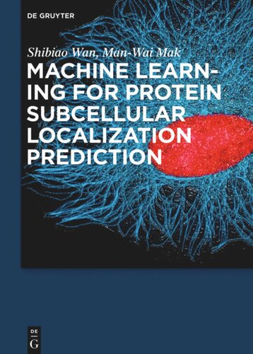 Machine Learning For Protein Subcellular Localization Prediction Shibiao Wan Manwai Mak