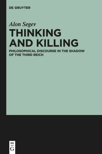 Thinking And Killing Philosophical Discourse In The Shadow Of The Third Reich Alon Segev