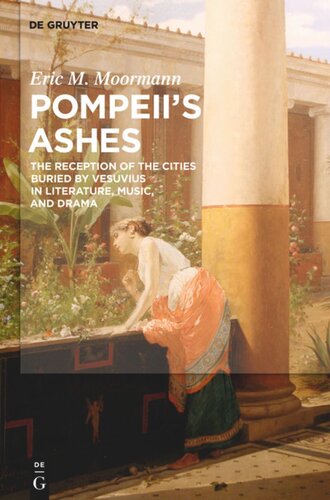 Pompeiis Ashes The Reception Of The Cities Buried By Vesuvius In Literature Music And Drama Eric Moormann