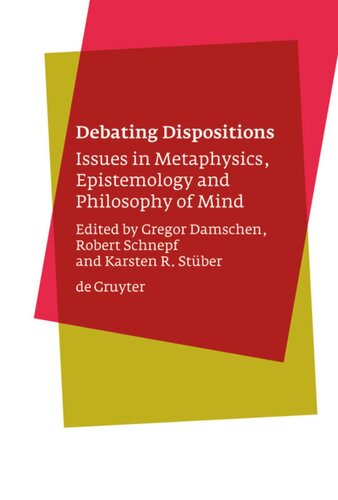 Debating Dispositions Issues In Metaphysics Epistemology And Philosophy Of Mind Gregor Damschen Editor Robert Schnepf Editor Karsten Stber Editor