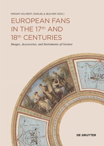 European Fans In The 17th And 18th Centuries Images Accessories And Instruments Of Gesture Miriam Volmert Editor Danijela Bucher Editor