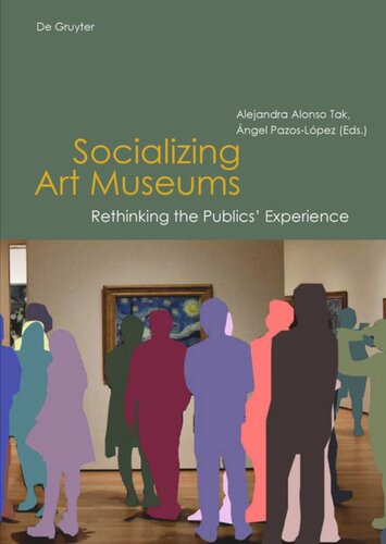 Socializing Art Museums Rethinking The Publics Experience Alejandra Alonso Tak Editor Ngel Pazoslpez Editor
